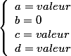 \left\{\begin{array}l a= valeur 
 \\ b = 0
 \\ c = valeur
 \\ d = valeur\end{array}\right.